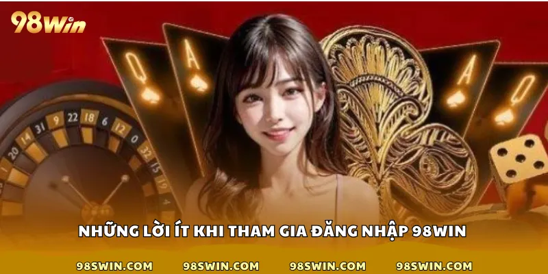 Những lời ích khi tham gia đăng nhập 98win